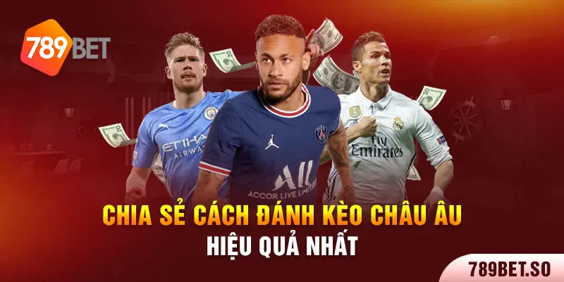 Chia sẻ cách đánh kèo châu Âu hiệu quả nhất