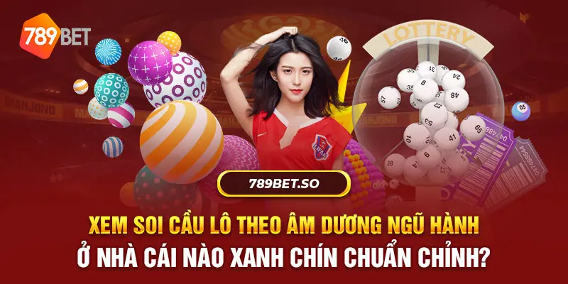 Xem soi cau lo theo am duong ngu hanh ở nhà cái nào xanh chín chuẩn chỉnh?