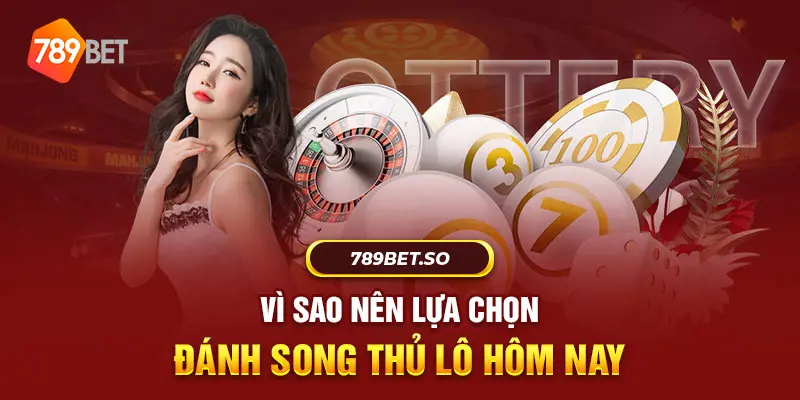 Vì sao nên lựa chọn đánh song thủ lô hôm nay