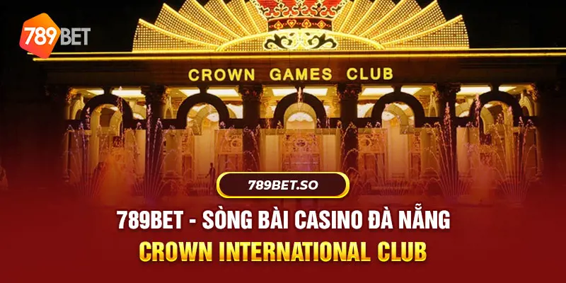 Sòng bạc Crown International Club sở hữu không gian sang trọng, đẳng cấp