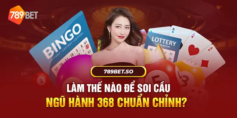 Soi cầu ngũ hành 368 theo can chi