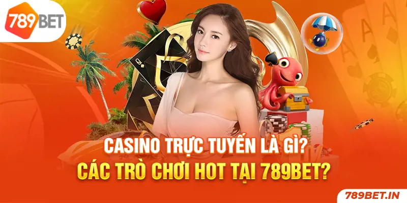 Casino trực tuyến là gì? Bật mí tựa game hot