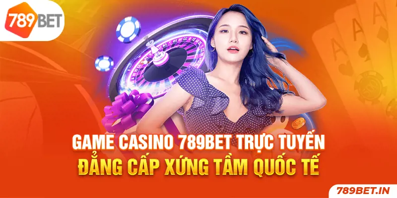 Chơi casino trực tuyến - Giới thiệu nhà cái 789bet