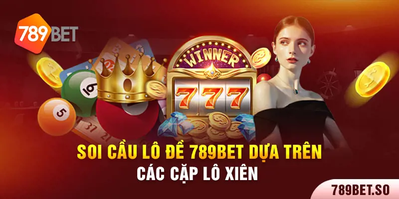 Soi cầu lô đề 789bet dựa trên các cặp lô kép 