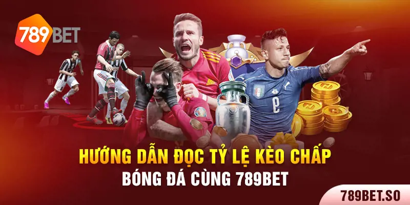 Hướng dẫn đọc tỷ lệ kèo chấp bóng đá cùng 789bet