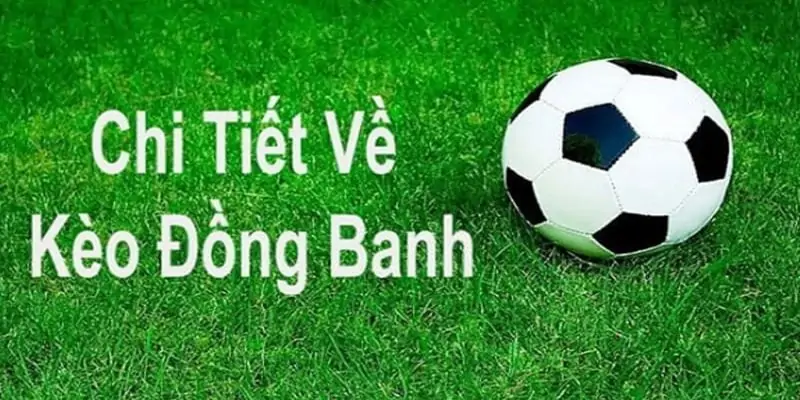 Khi nào xuất hiện kèo chấp đồng banh và cách tính tiền chốt kèo